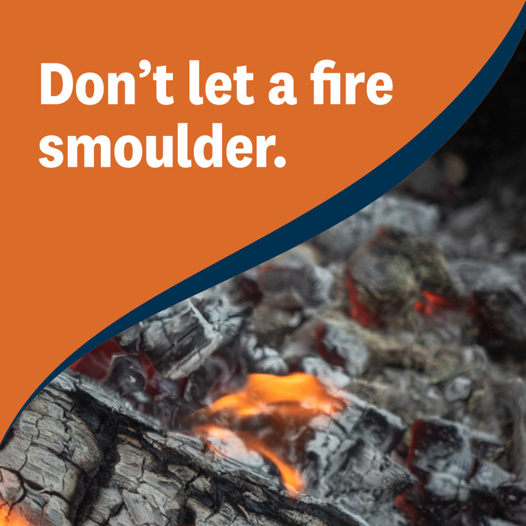 Burn dry breathe easy tip: Don't let a fire smoulder